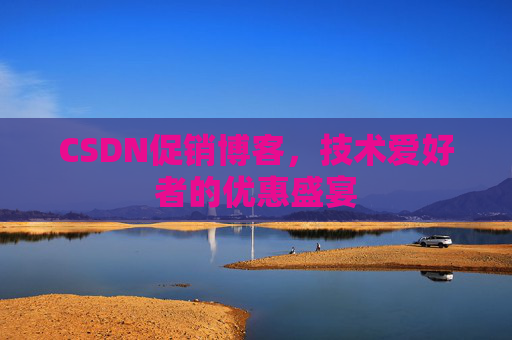 CSDN促销博客，技术爱好者的优惠盛宴