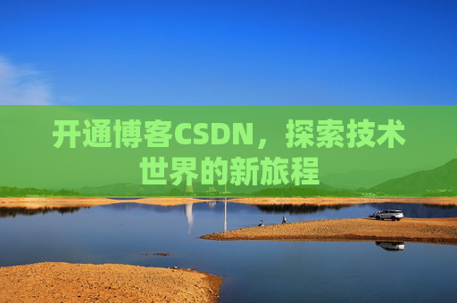 开通博客CSDN，探索技术世界的新旅程